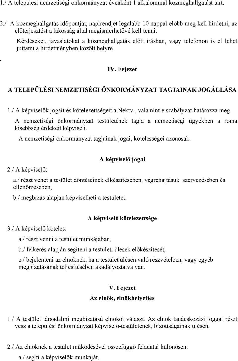 Kérdéseket, javaslatokat a közmeghallgatás előtt írásban, vagy telefonon is el lehet juttatni a hirdetményben közölt helyre.. IV. Fejezet A TELEPÜLÉSI NEMZETISÉGI ÖNKORMÁNYZAT TAGJAINAK JOGÁLLÁSA 1.