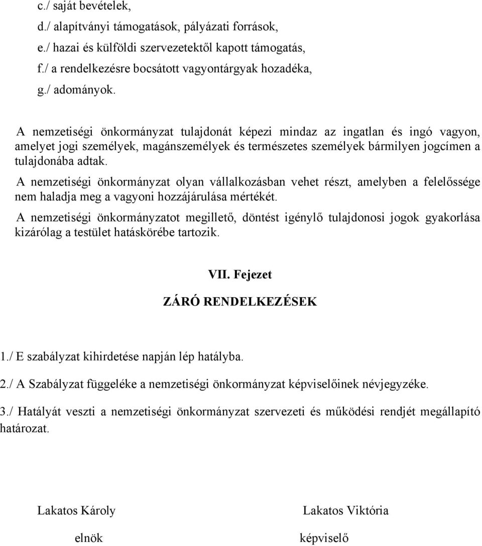 A nemzetiségi önkormányzat olyan vállalkozásban vehet részt, amelyben a felelőssége nem haladja meg a vagyoni hozzájárulása mértékét.