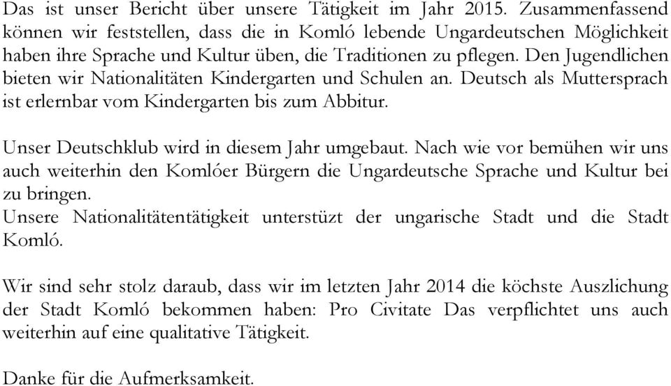 Den Jugendlichen bieten wir Nationalitäten Kindergarten und Schulen an. Deutsch als Muttersprach ist erlernbar vom Kindergarten bis zum Abbitur. Unser Deutschklub wird in diesem Jahr umgebaut.