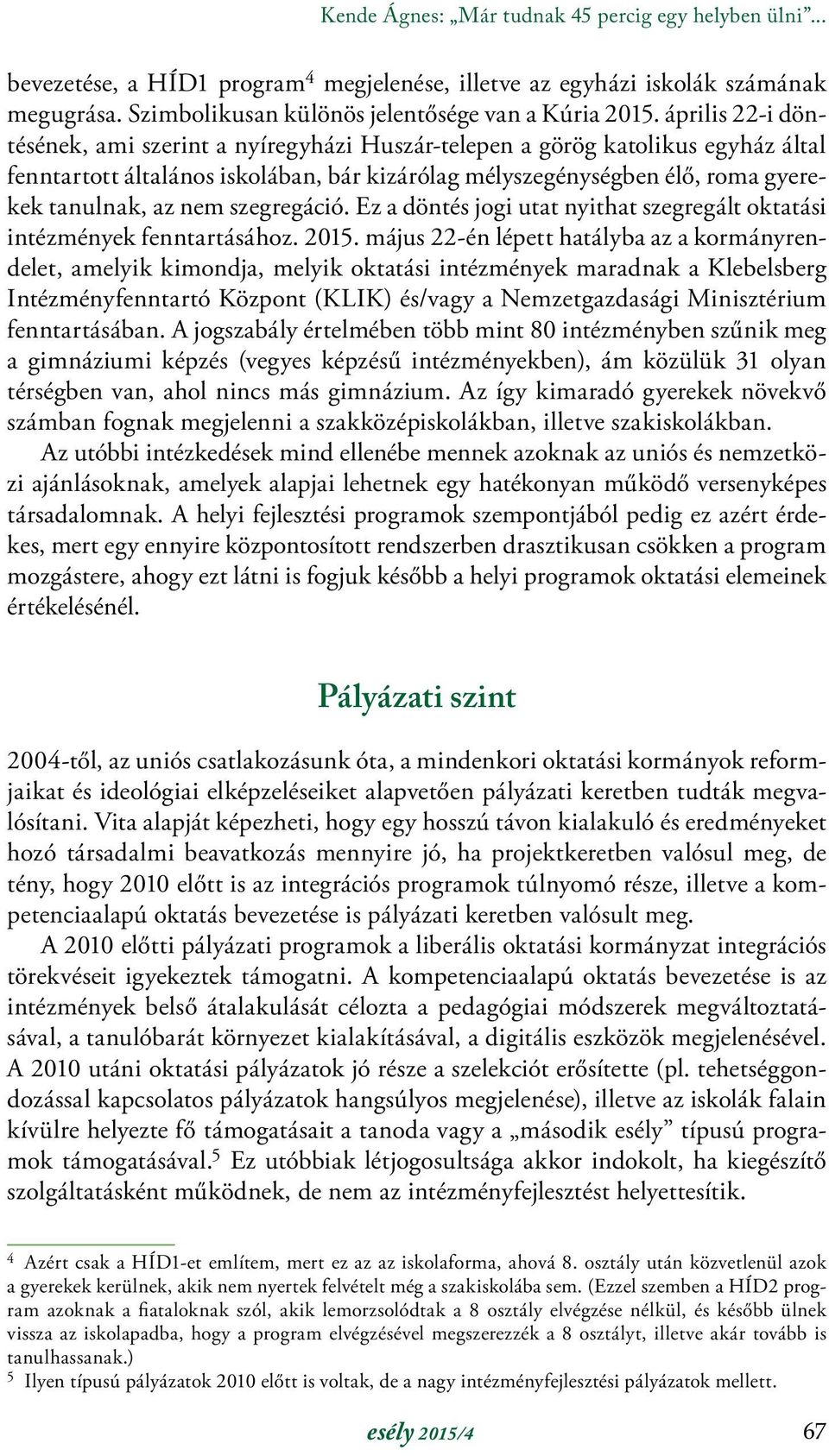 szegregáció. Ez a döntés jogi utat nyithat szegregált oktatási intézmények fenntartásához. 2015.