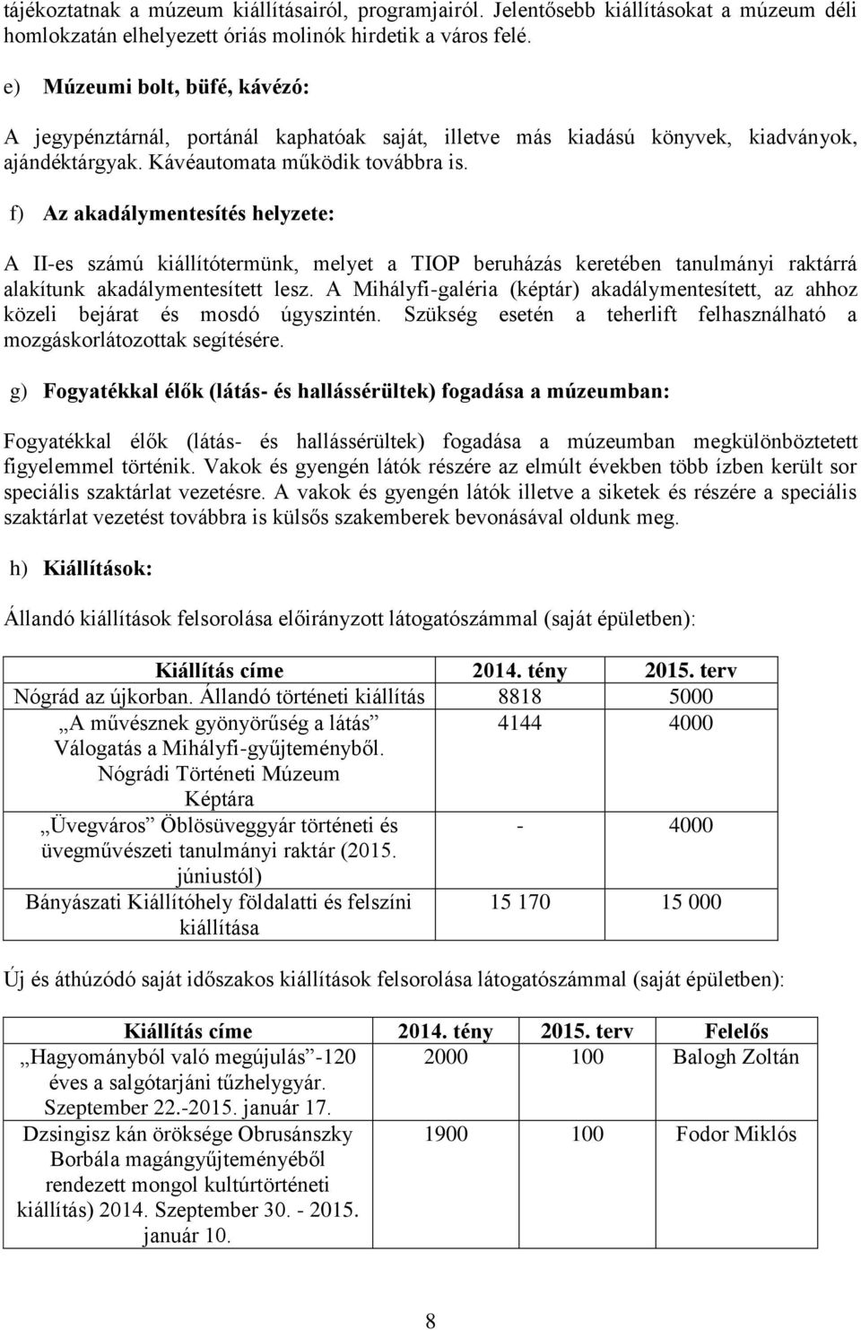 f) Az akadálymentesítés helyzete: A II-es számú kiállítótermünk, melyet a TIOP beruházás keretében tanulmányi raktárrá alakítunk akadálymentesített lesz.