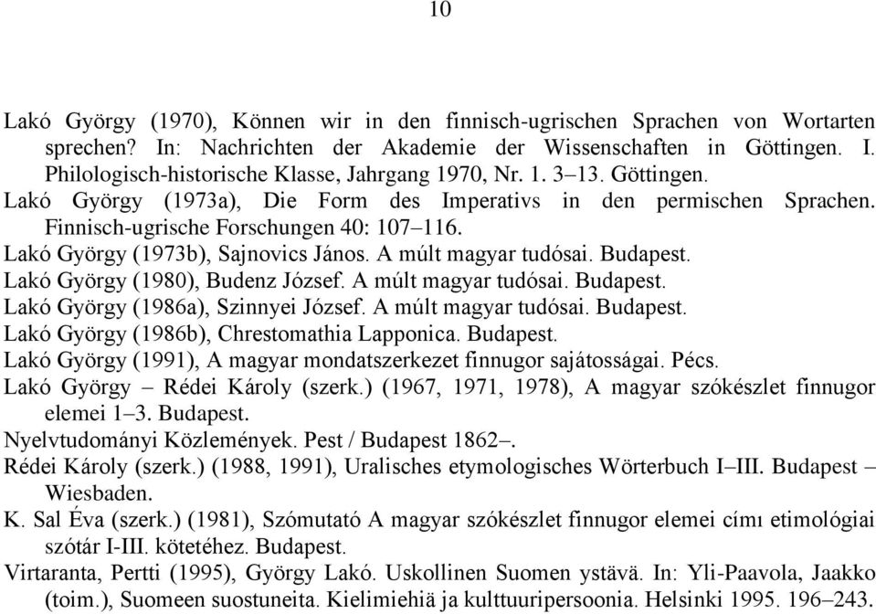 Budapest. Lakó György (1980), Budenz József. A múlt magyar tudósai. Budapest. Lakó György (1986a), Szinnyei József. A múlt magyar tudósai. Budapest. Lakó György (1986b), Chrestomathia Lapponica.