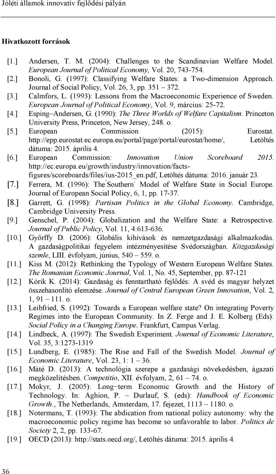 (1993): Lessons from the Macroeconomic Experience of Sweden. European Journal of Political Economy, Vol. 9, március: 25-72. [4.] Esping Andersen, G. (1990): The Three Worlds of Welfare Capitalism.