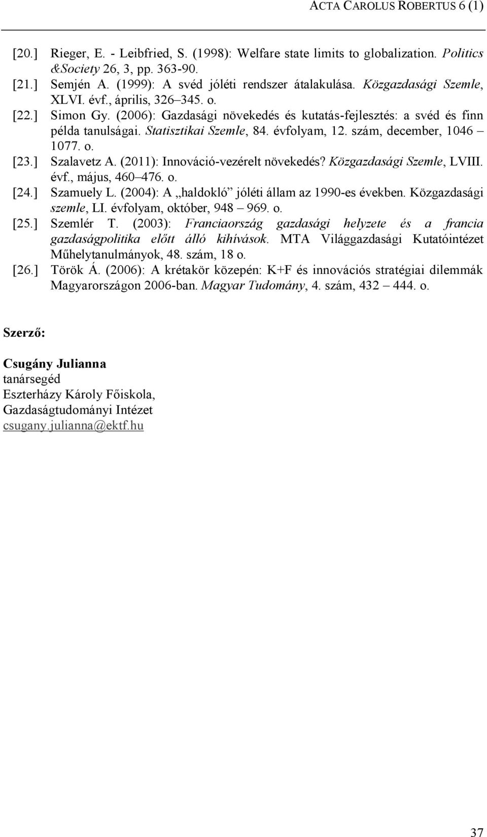 Statisztikai Szemle, 84. évfolyam, 12. szám, december, 1046 1077. o. [23.] Szalavetz A. (2011): Innováció-vezérelt növekedés? Közgazdasági Szemle, LVIII. évf., május, 460 476. o. [24.] Szamuely L.