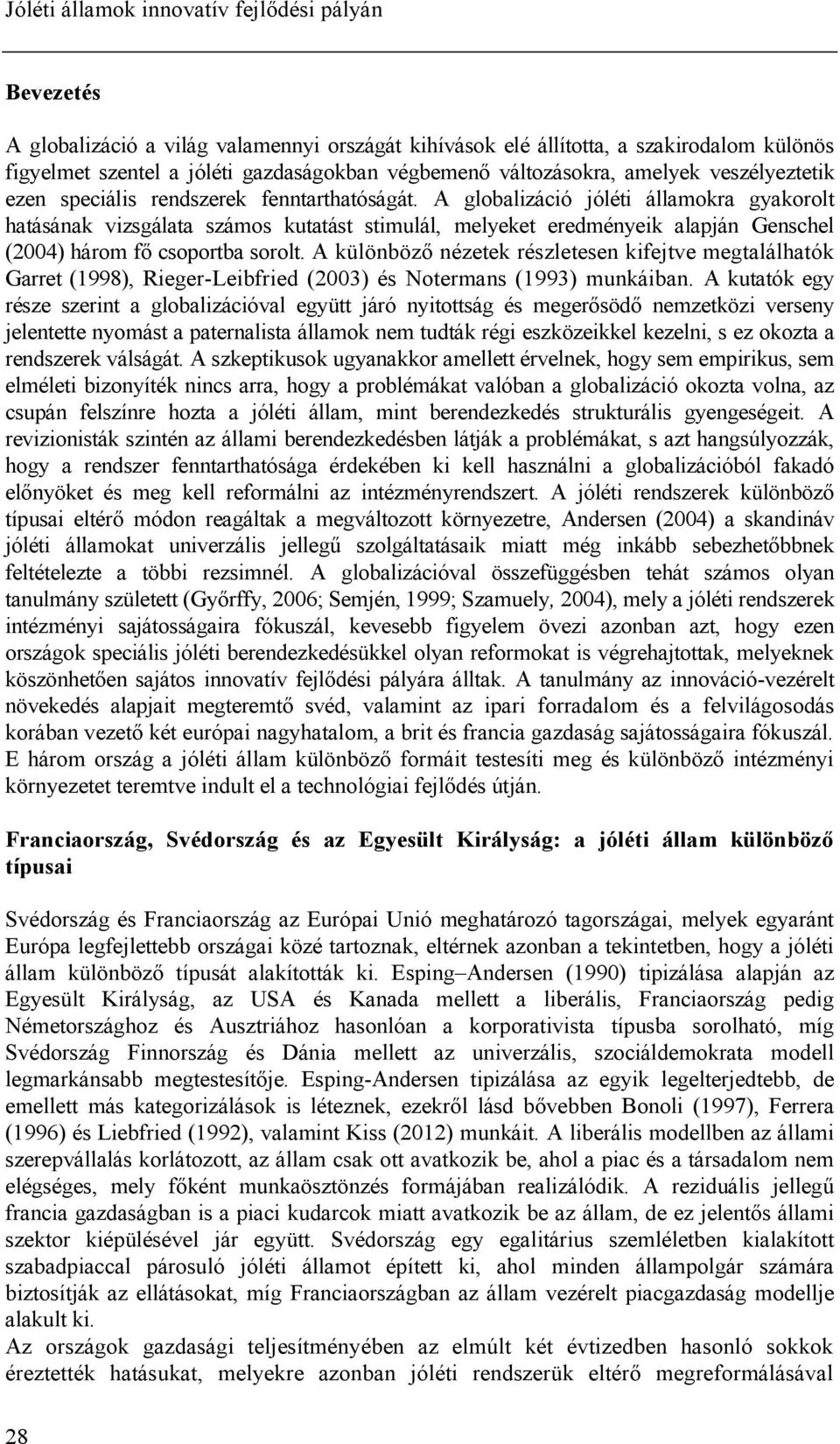A globalizáció jóléti államokra gyakorolt hatásának vizsgálata számos kutatást stimulál, melyeket eredményeik alapján Genschel (2004) három fő csoportba sorolt.