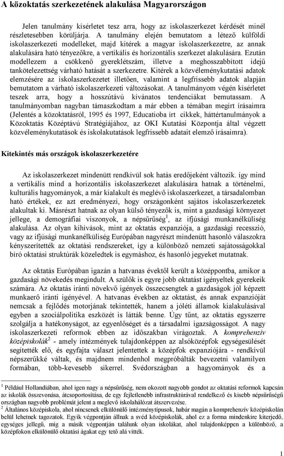 alakulására. Ezután modellezem a csökkenő gyereklétszám, illetve a meghosszabbított idejű tankötelezettség várható hatását a szerkezetre.