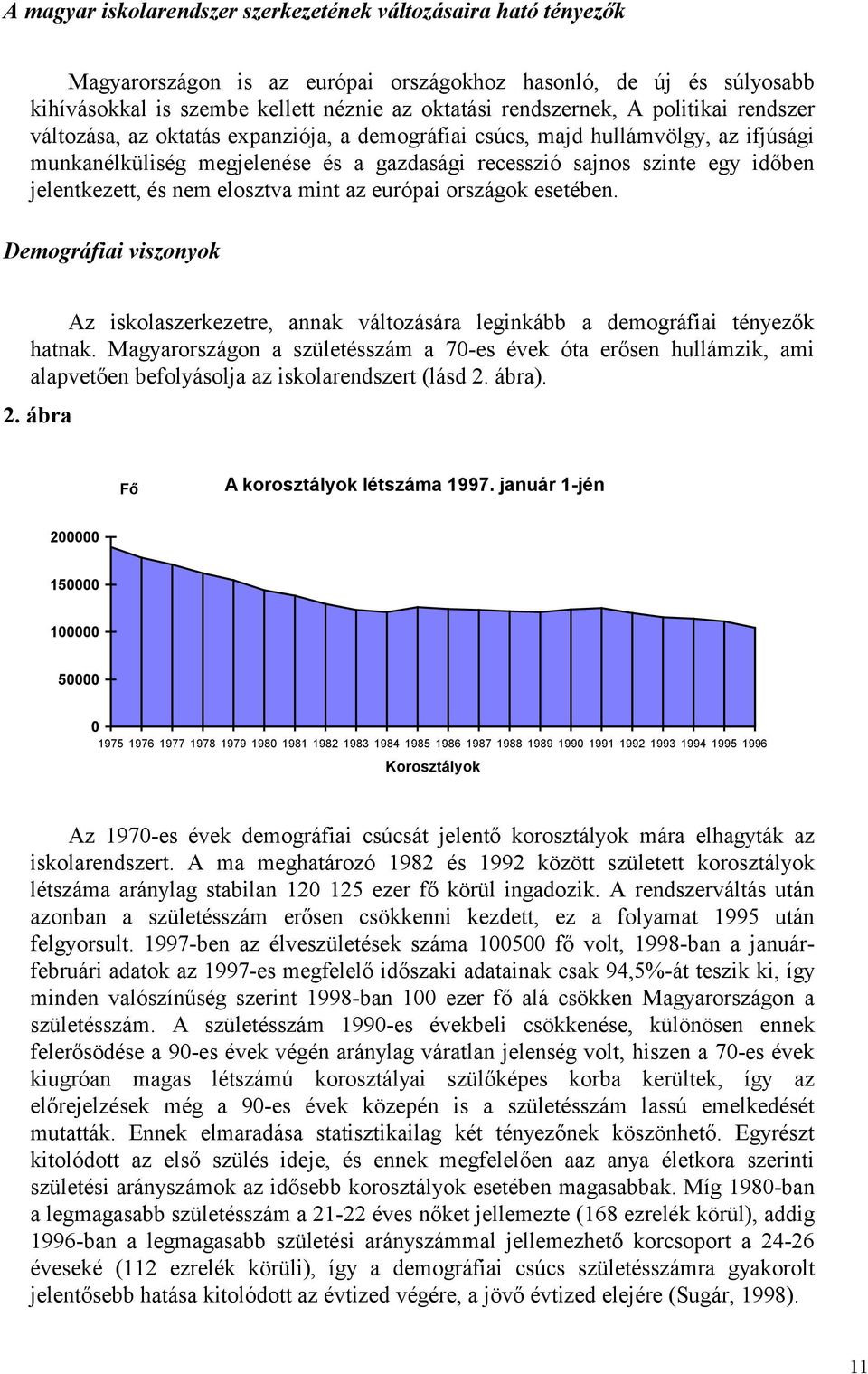 nem elosztva mint az európai országok esetében. Demográfiai viszonyok Az iskolaszerkezetre, annak változására leginkább a demográfiai tényezők hatnak.