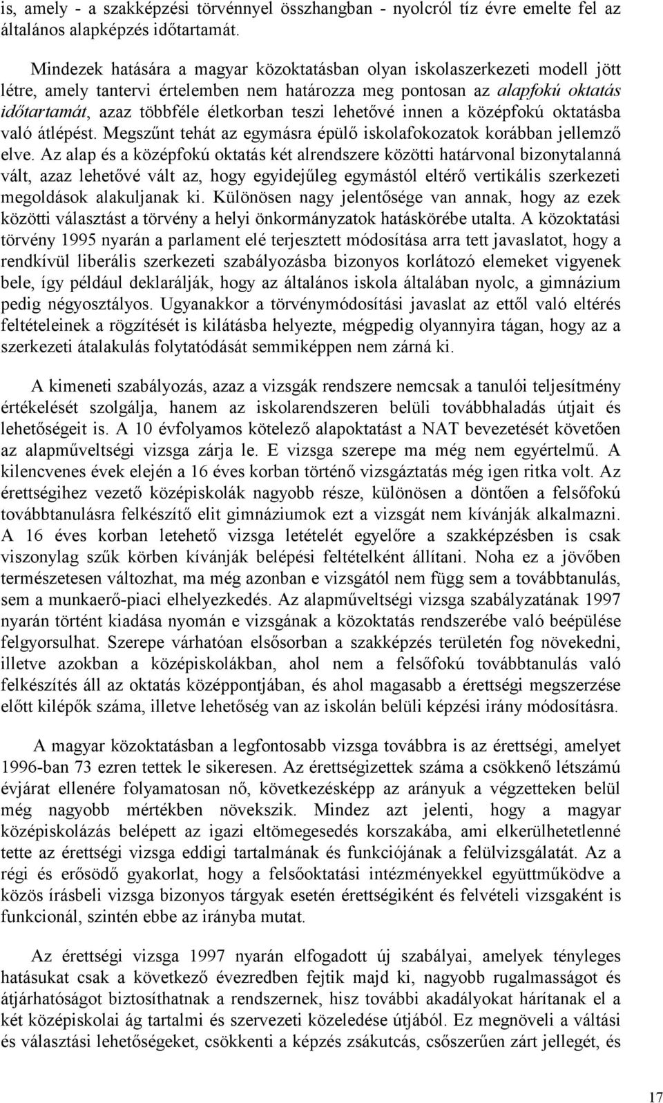 lehetővé innen a középfokú oktatásba való átlépést. Megszűnt tehát az egymásra épülő iskolafokozatok korábban jellemző elve.