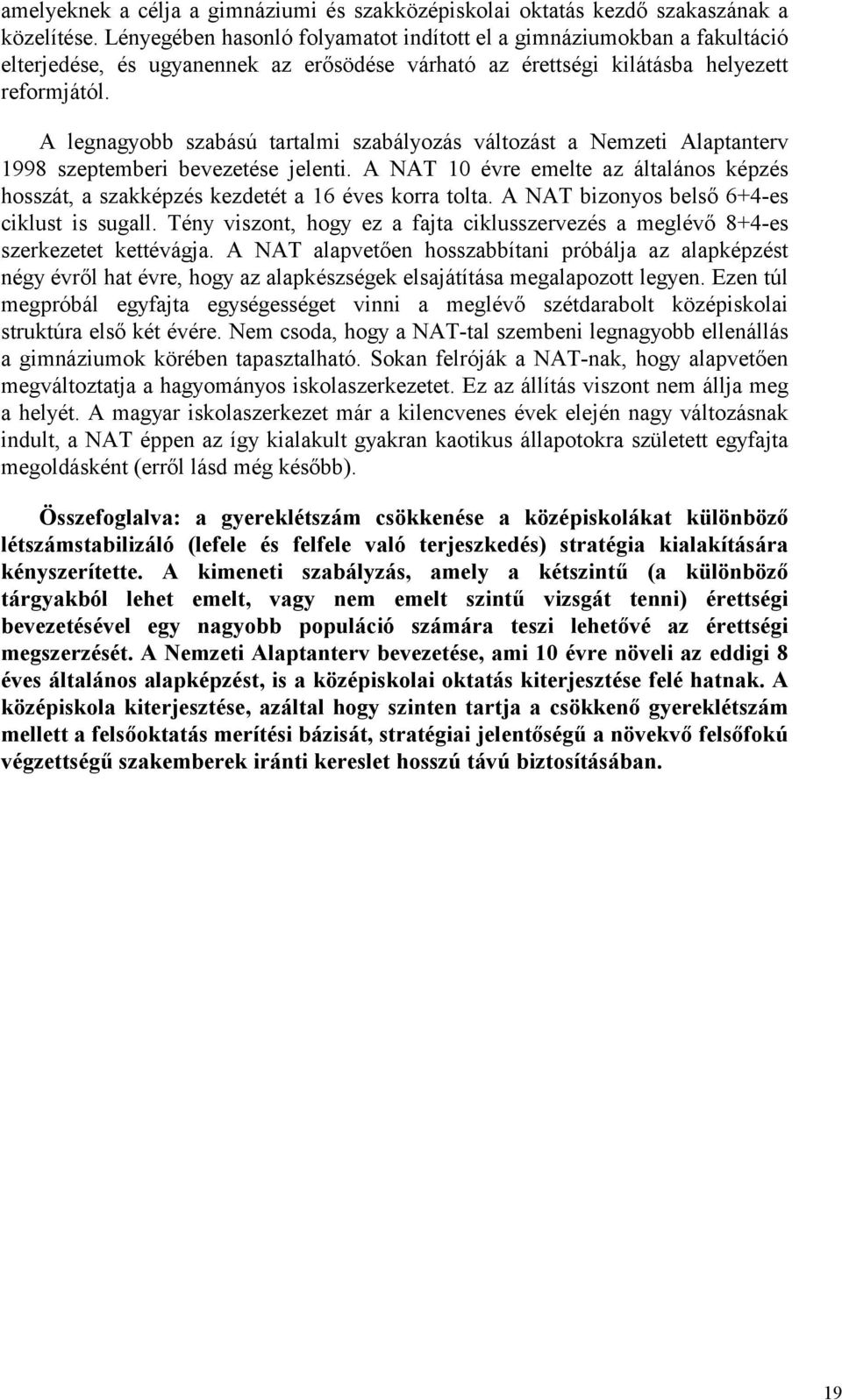 A legnagyobb szabású tartalmi szabályozás változást a Nemzeti Alaptanterv 1998 szeptemberi bevezetése jelenti.