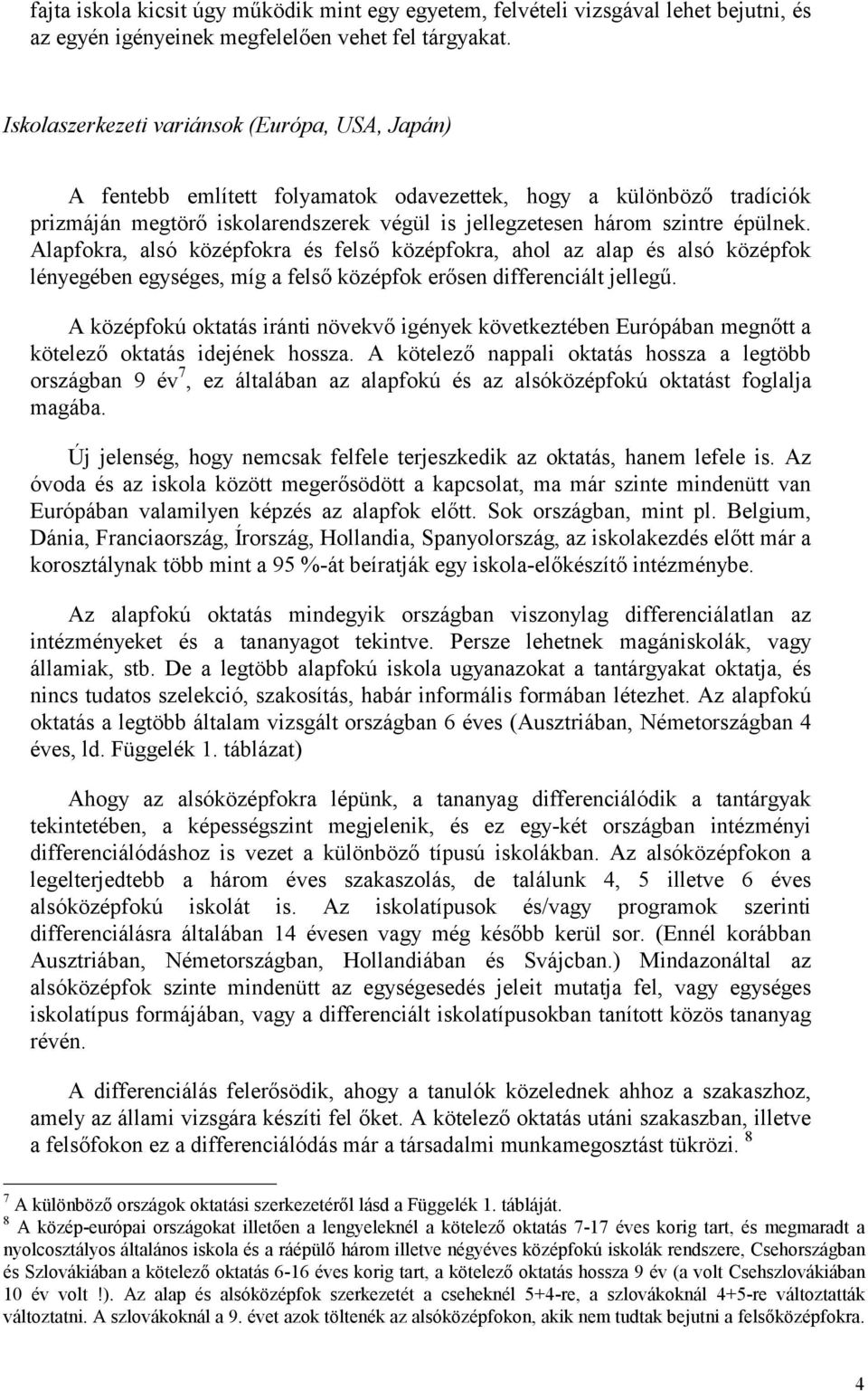 Alapfokra, alsó középfokra és felső középfokra, ahol az alap és alsó középfok lényegében egységes, míg a felső középfok erősen differenciált jellegű.