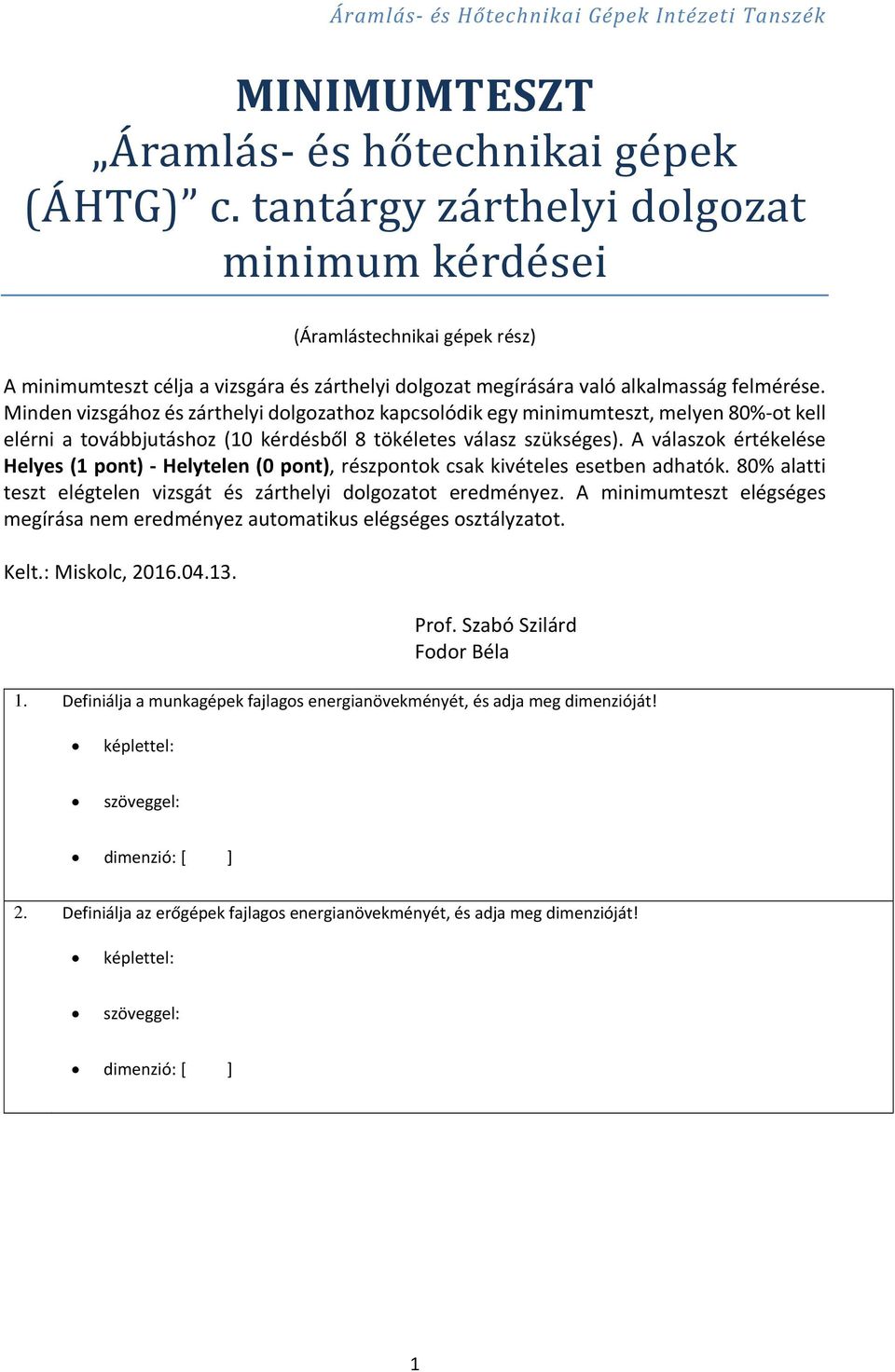 Minden vizsgához és zárthelyi dolgozathoz kapcsolódik egy minimumteszt, melyen 80% ot kell elérni a továbbjutáshoz (10 kérdésből 8 tökéletes válasz szükséges).