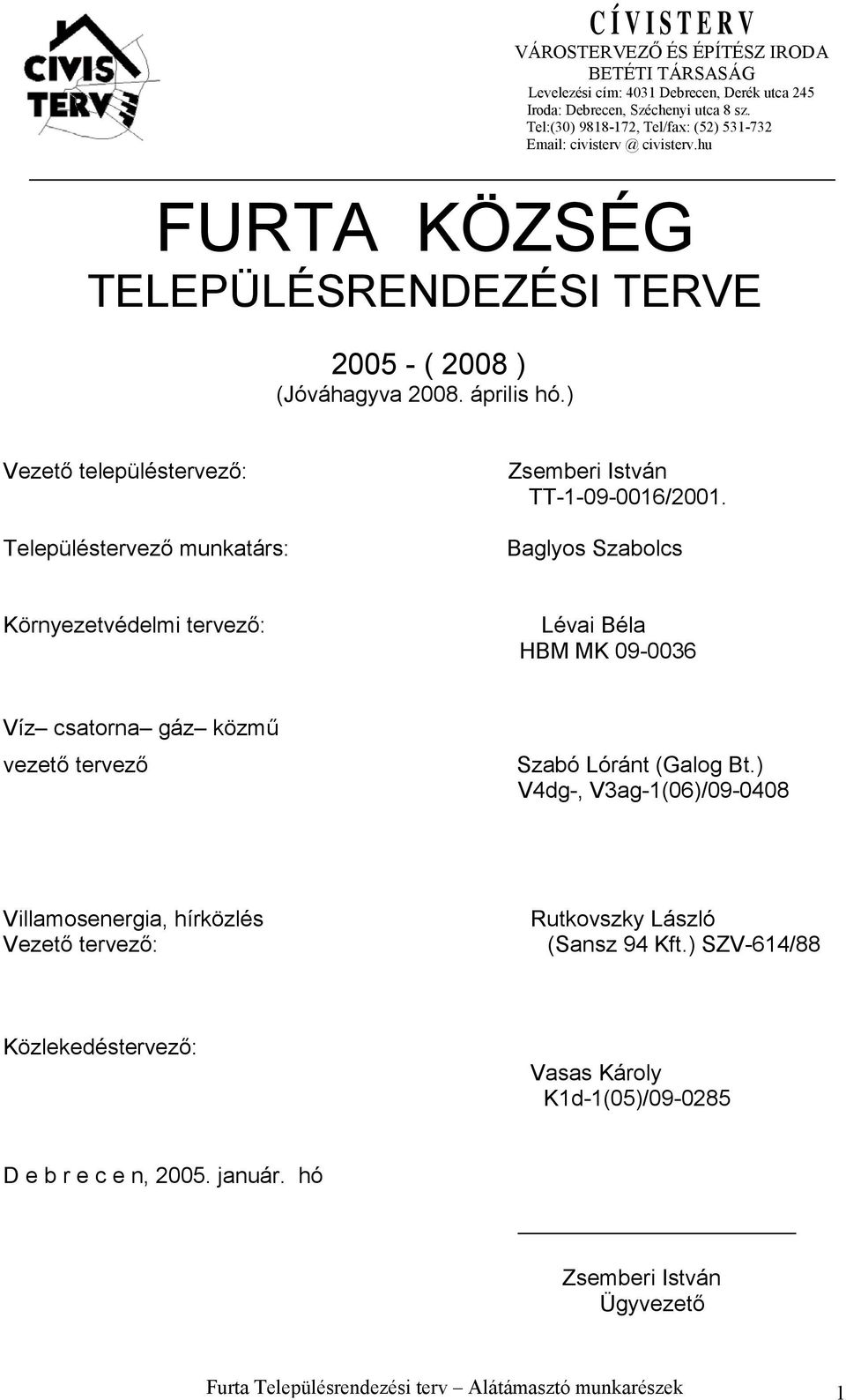 Tel:(30) 9818-172, Tel/fax: (52) 531-732 Email: civisterv @ civisterv.hu Vezető településtervező: Településtervező munkatárs: Zsemberi István TT-1-09-0016/2001.