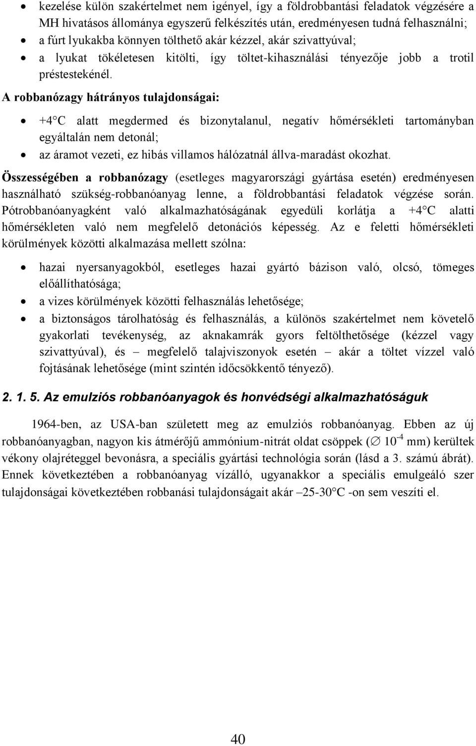 A robbanózagy hátrányos tulajdonságai: +4 C alatt megdermed és bizonytalanul, negatív hőmérsékleti tartományban egyáltalán nem detonál; az áramot vezeti, ez hibás villamos hálózatnál állva-maradást