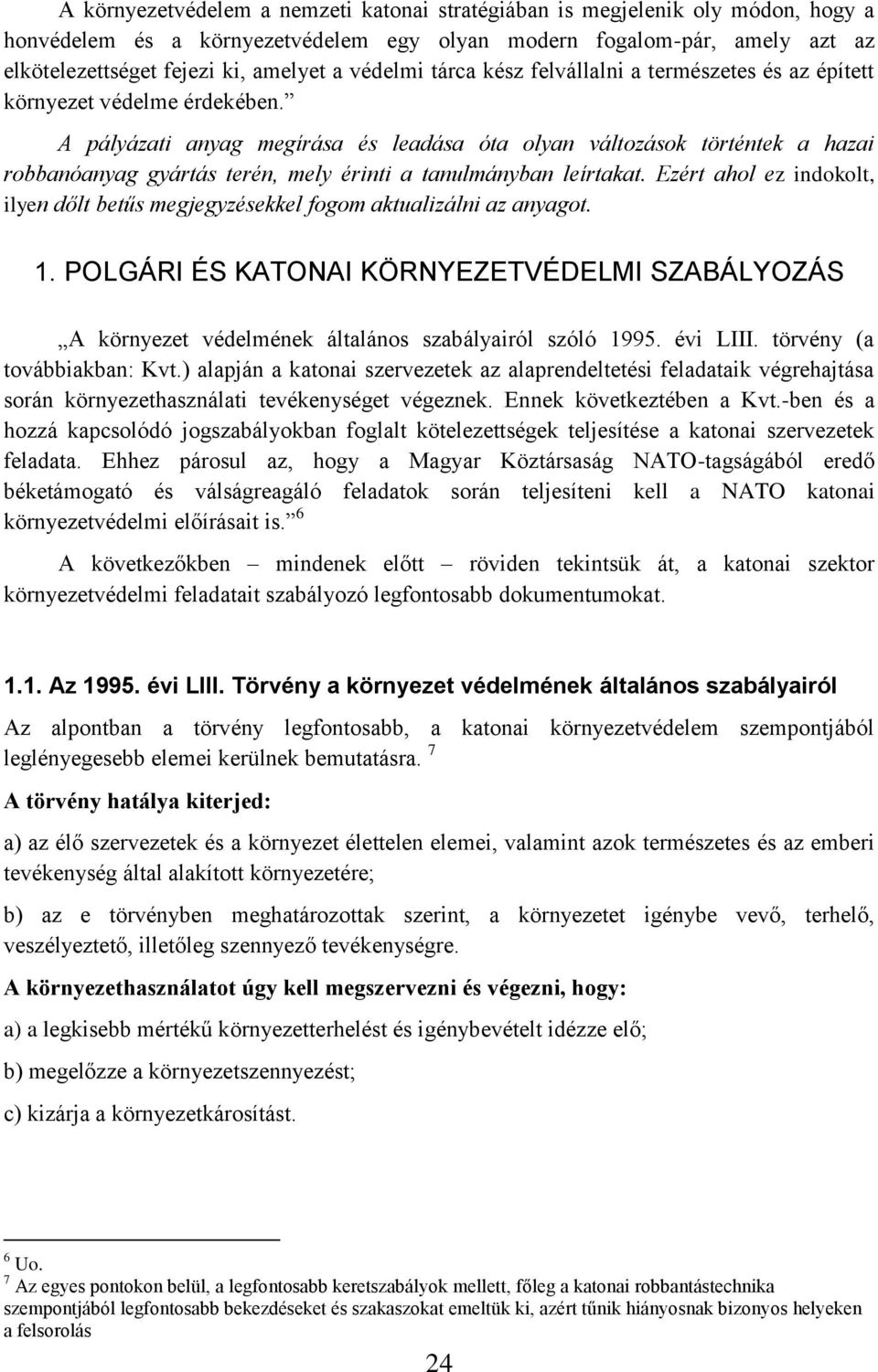 A pályázati anyag megírása és leadása óta olyan változások történtek a hazai robbanóanyag gyártás terén, mely érinti a tanulmányban leírtakat.
