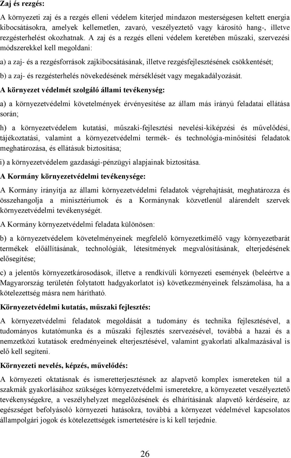 A zaj és a rezgés elleni védelem keretében műszaki, szervezési módszerekkel kell megoldani: a) a zaj- és a rezgésforrások zajkibocsátásának, illetve rezgésfejlesztésének csökkentését; b) a zaj- és