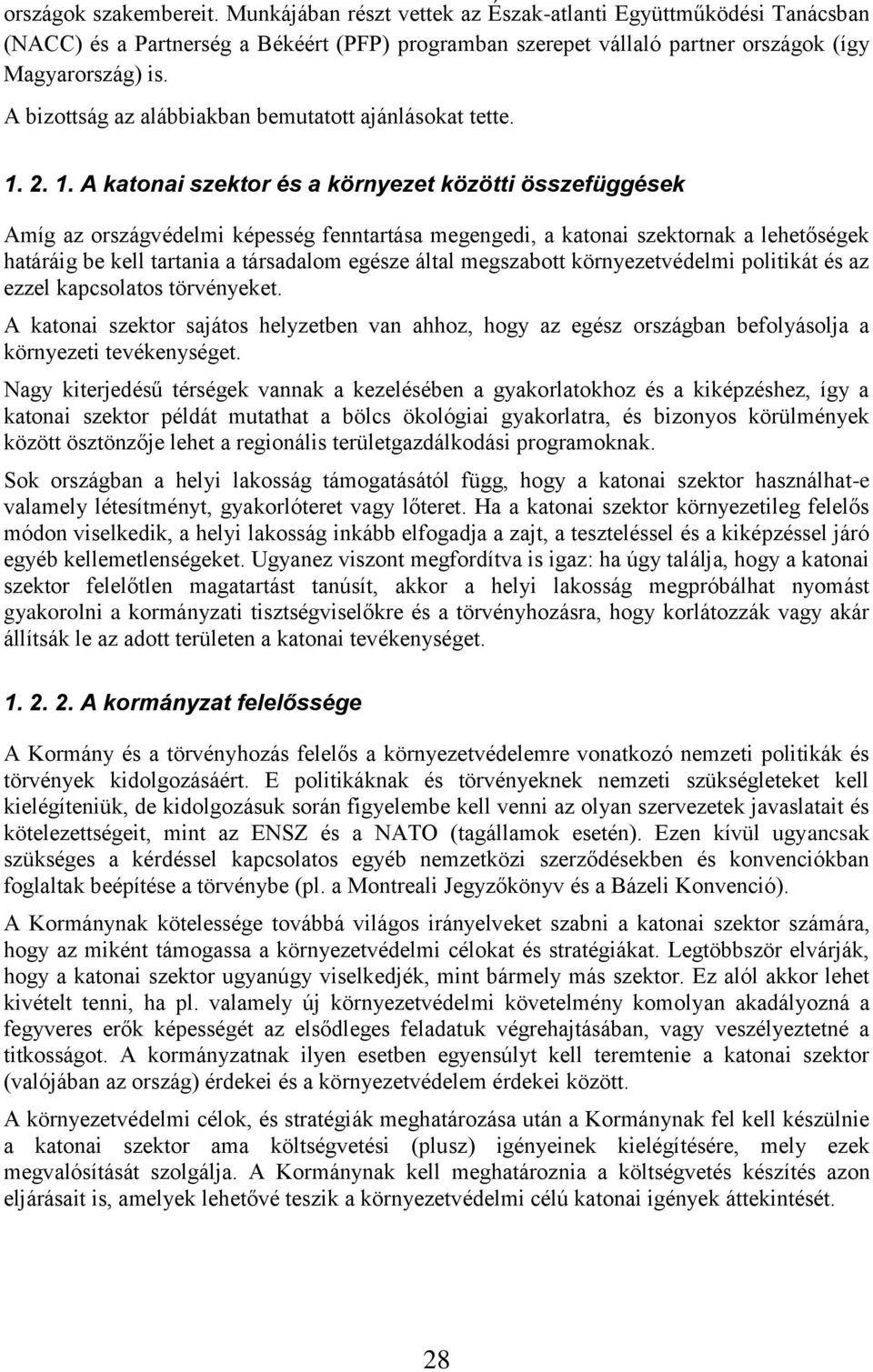 2. 1. A katonai szektor és a környezet közötti összefüggések Amíg az országvédelmi képesség fenntartása megengedi, a katonai szektornak a lehetőségek határáig be kell tartania a társadalom egésze