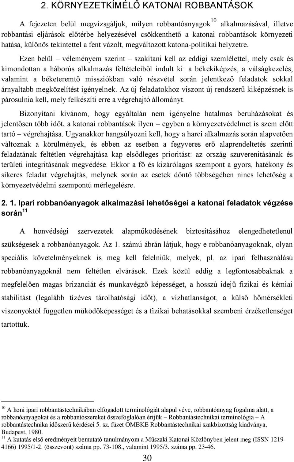 Ezen belül véleményem szerint szakítani kell az eddigi szemlélettel, mely csak és kimondottan a háborús alkalmazás feltételeiből indult ki: a békekiképzés, a válságkezelés, valamint a béketeremtő