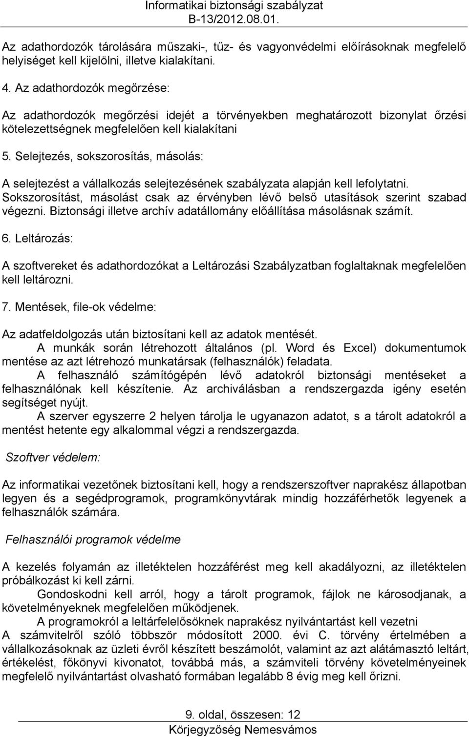 Selejtezés, sokszorosítás, másolás: A selejtezést a vállalkozás selejtezésének szabályzata alapján kell lefolytatni.