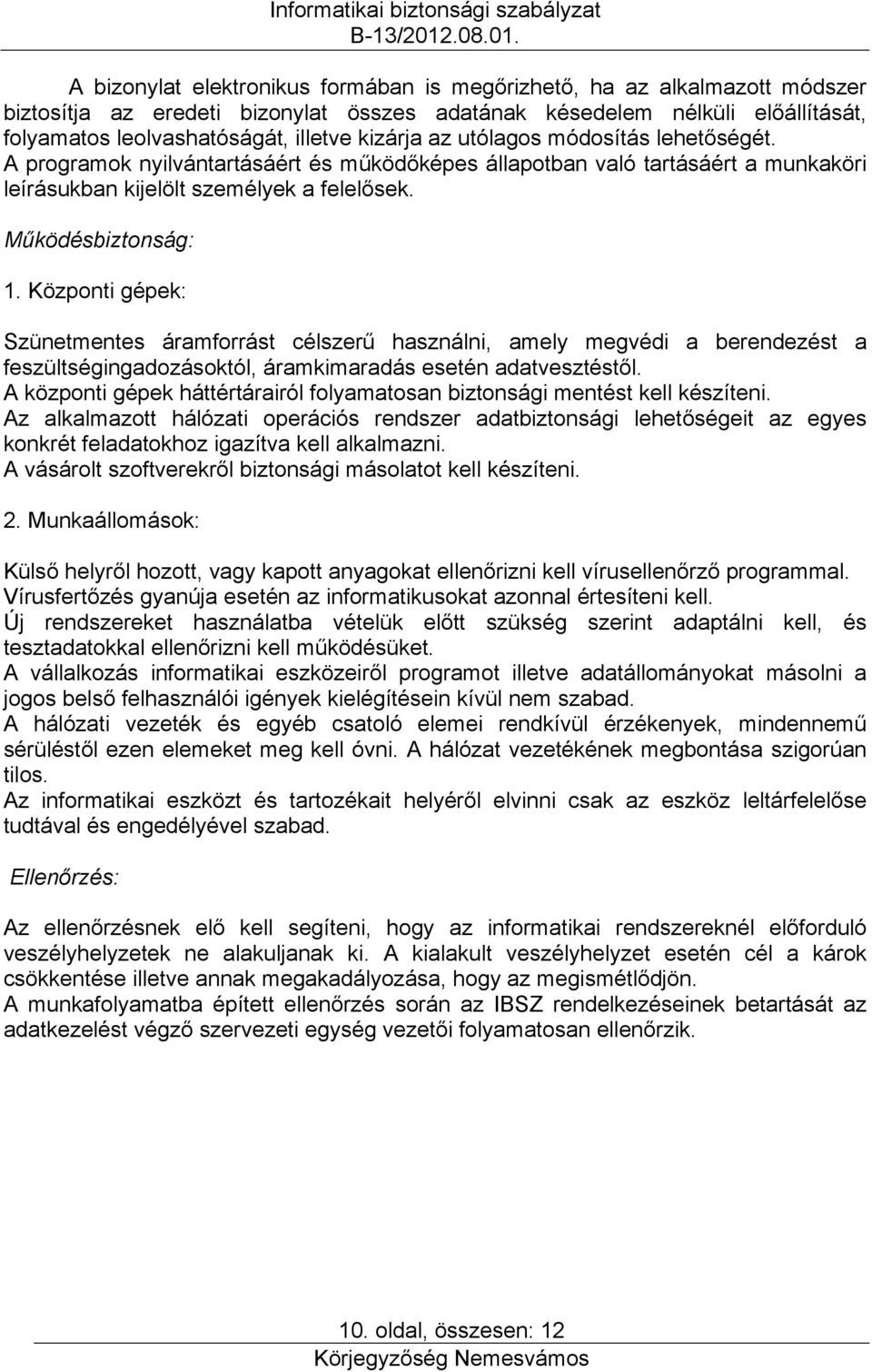 Központi gépek: Szünetmentes áramforrást célszerű használni, amely megvédi a berendezést a feszültségingadozásoktól, áramkimaradás esetén adatvesztéstől.