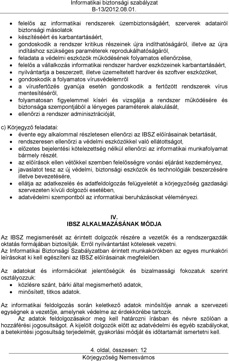 karbantartásáért, nyilvántartja a beszerzett, illetve üzemeltetett hardver és szoftver eszközöket, gondoskodik a folyamatos vírusvédelemről a vírusfertőzés gyanúja esetén gondoskodik a fertőzött