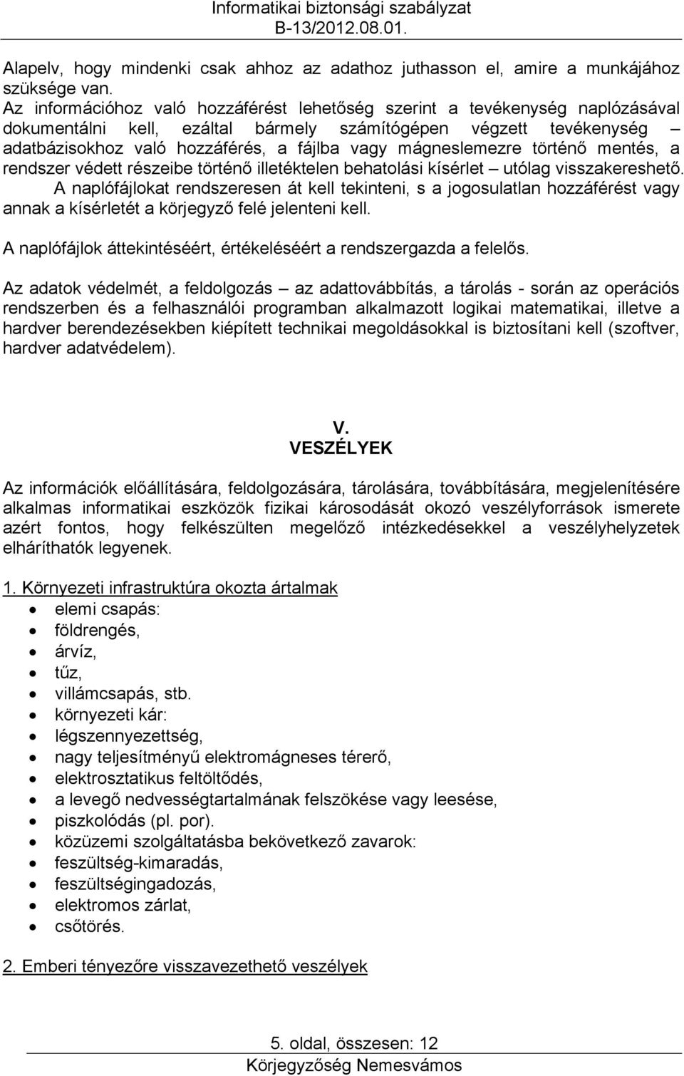 mágneslemezre történő mentés, a rendszer védett részeibe történő illetéktelen behatolási kísérlet utólag visszakereshető.