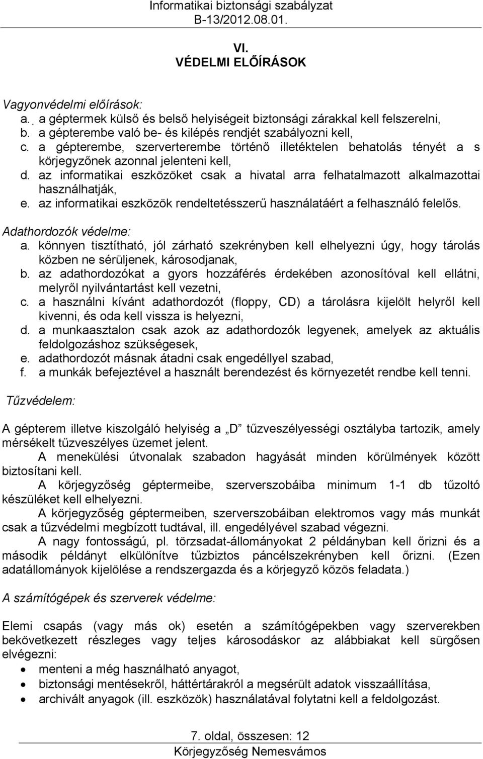 az informatikai eszközöket csak a hivatal arra felhatalmazott alkalmazottai használhatják, e. az informatikai eszközök rendeltetésszerű használatáért a felhasználó felelős. Adathordozók védelme: a.