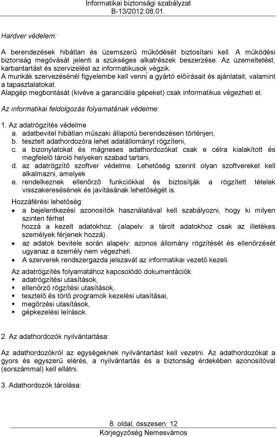 Alapgép megbontását (kivéve a garanciális gépeket) csak informatikus végezheti el. Az informatikai feldolgozás folyamatának védelme: 1. Az adatrögzítés védelme a.