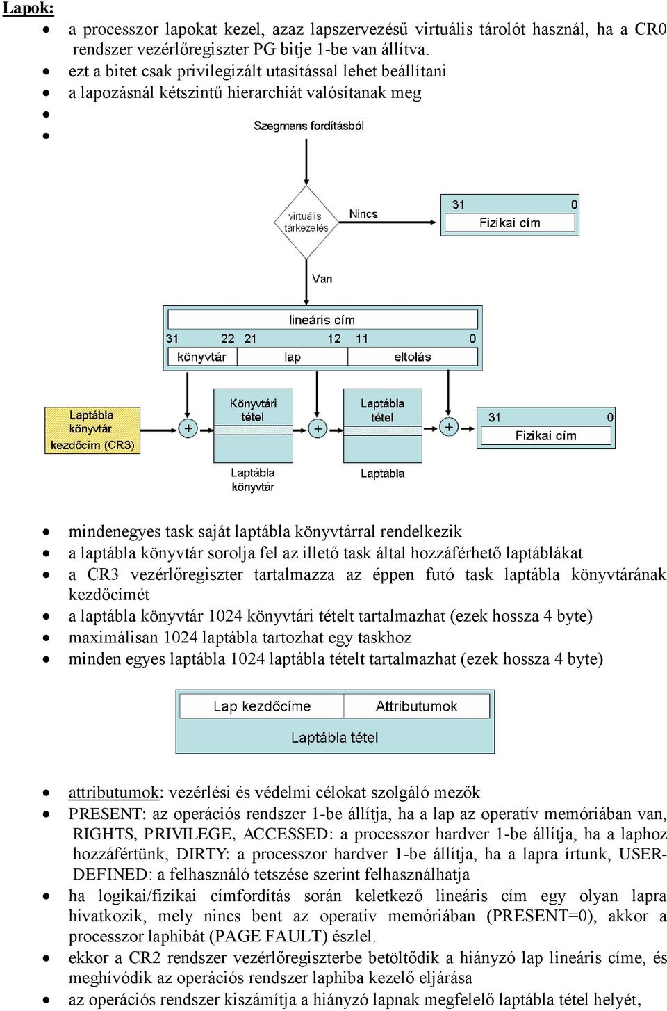 az illető task által hozzáférhető laptáblákat a CR3 vezérlőregiszter tartalmazza az éppen futó task laptábla könyvtárának kezdőcímét a laptábla könyvtár 1024 könyvtári tételt tartalmazhat (ezek