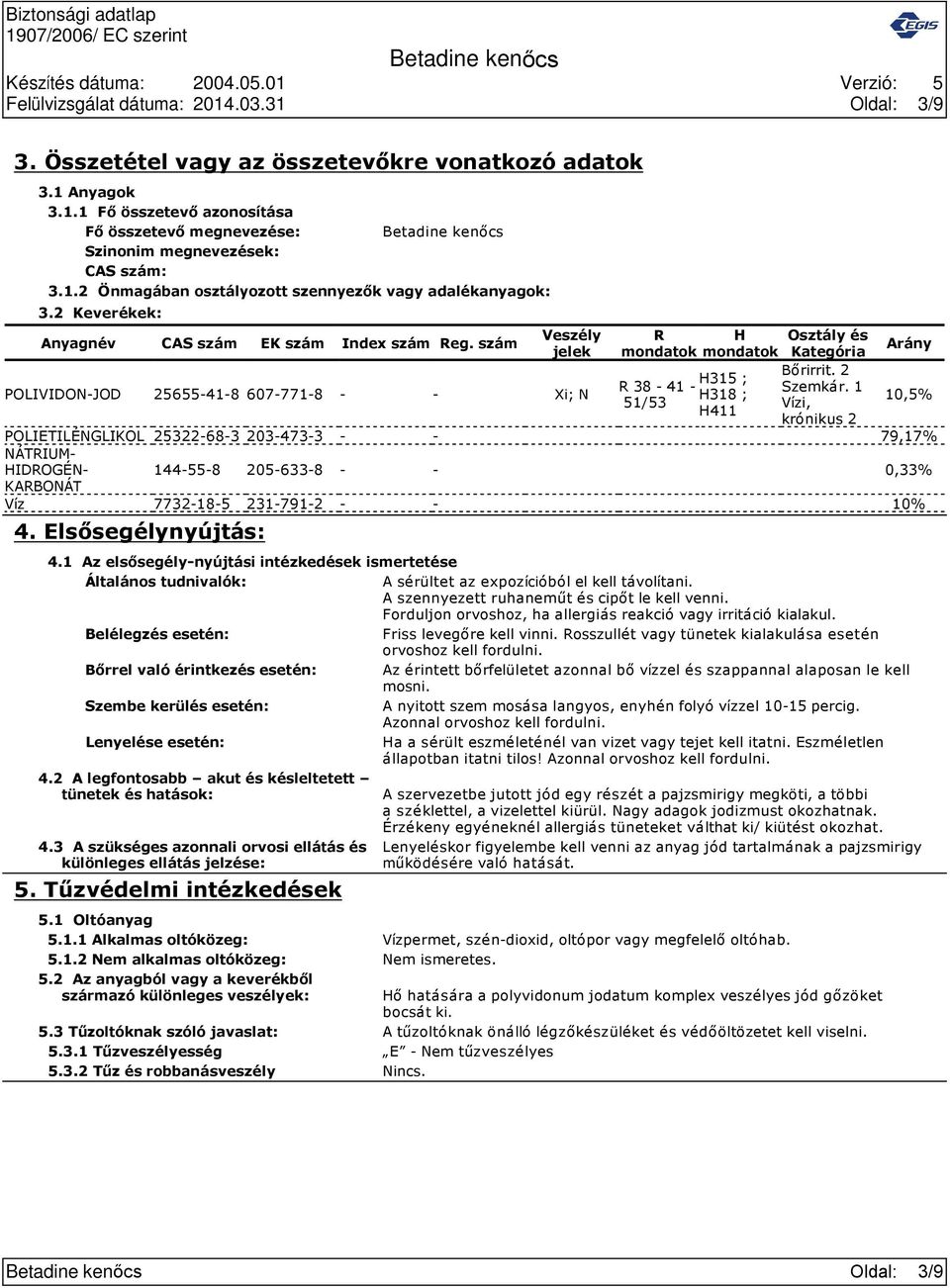 szám Veszély jelek POLIVIDON JOD 25655 41 8 607 771 8 Xi; N R H Osztály és mondatok mondatok Kategória Bőrirrit. 2 H315 ; R 38 41 Szemkár.