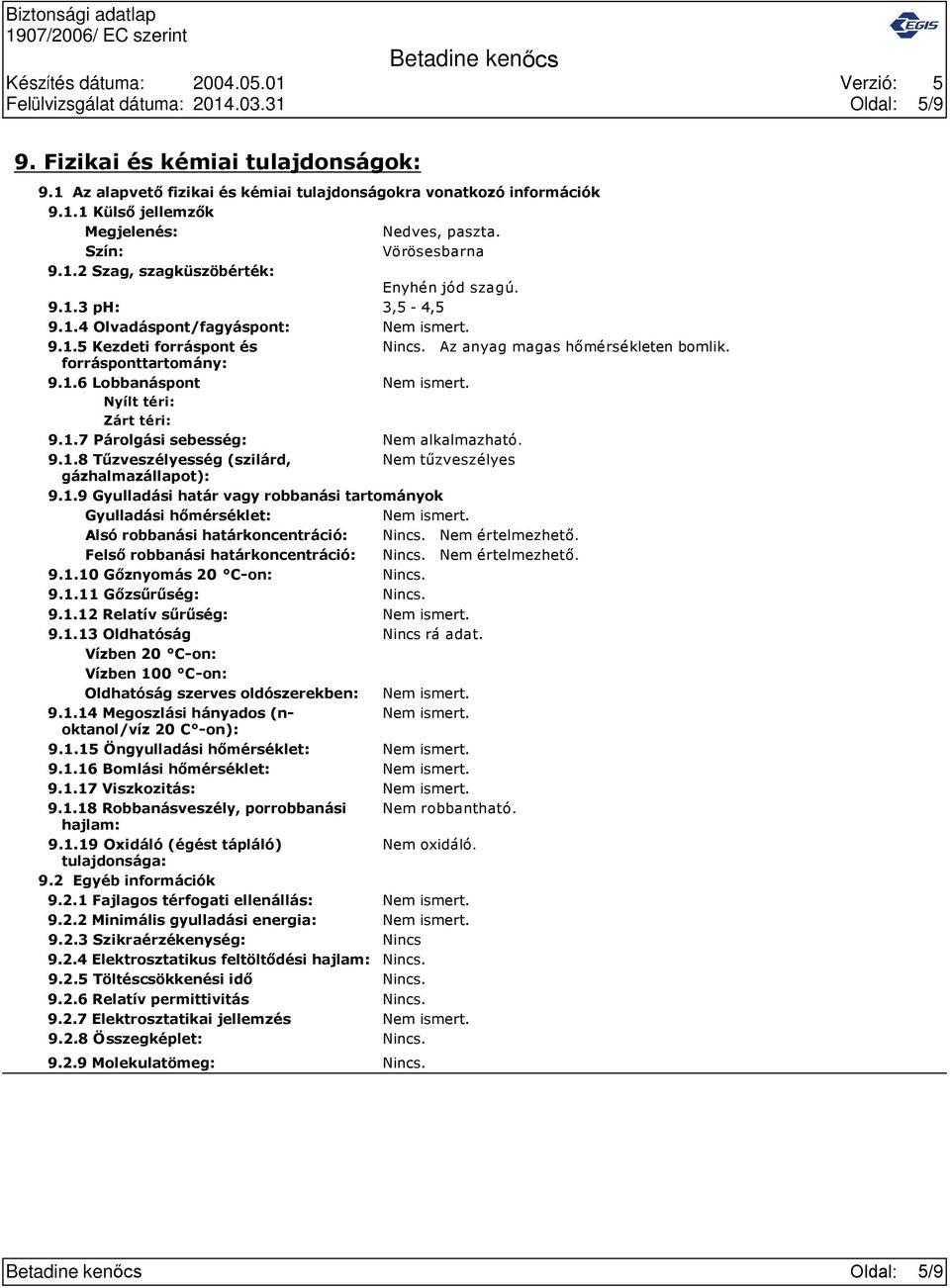 forrásponttartomány: 9.1.6 Lobbanáspont Nyílt téri: Zárt téri: 9.1.7 Párolgási sebesség: Nem alkalmazható. 9.1.8 Tűzveszélyesség (szilárd, Nem tűzveszélyes gázhalmazállapot): 9.1.9 Gyulladási határ vagy robbanási tartományok Gyulladási hőmérséklet: Alsó robbanási határkoncentráció: Nincs.