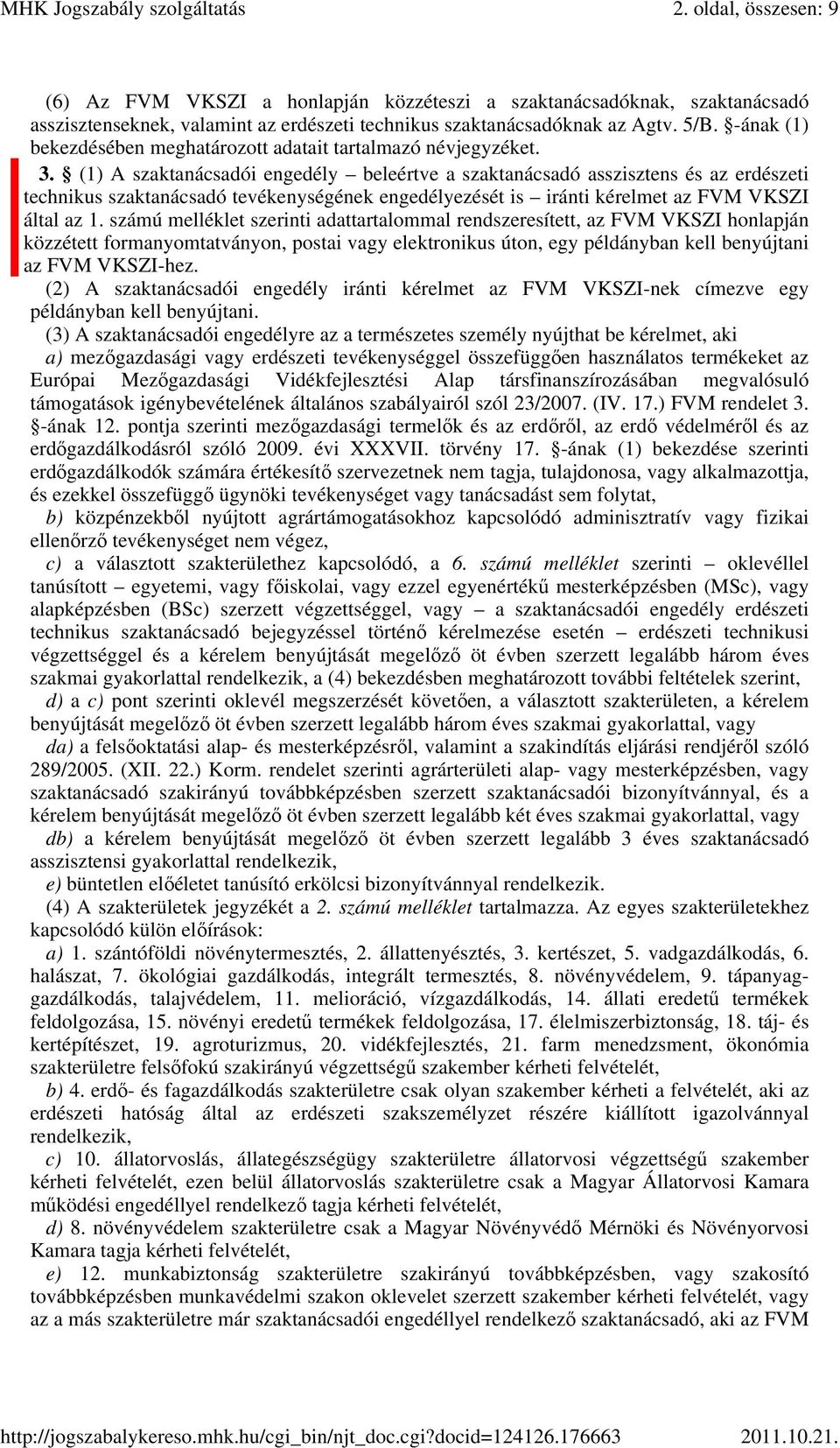 (1) A szaktanácsadói engedély beleértve a szaktanácsadó asszisztens és az erdészeti technikus szaktanácsadó tevékenységének engedélyezését is iránti kérelmet az FVM VKSZI által az 1.