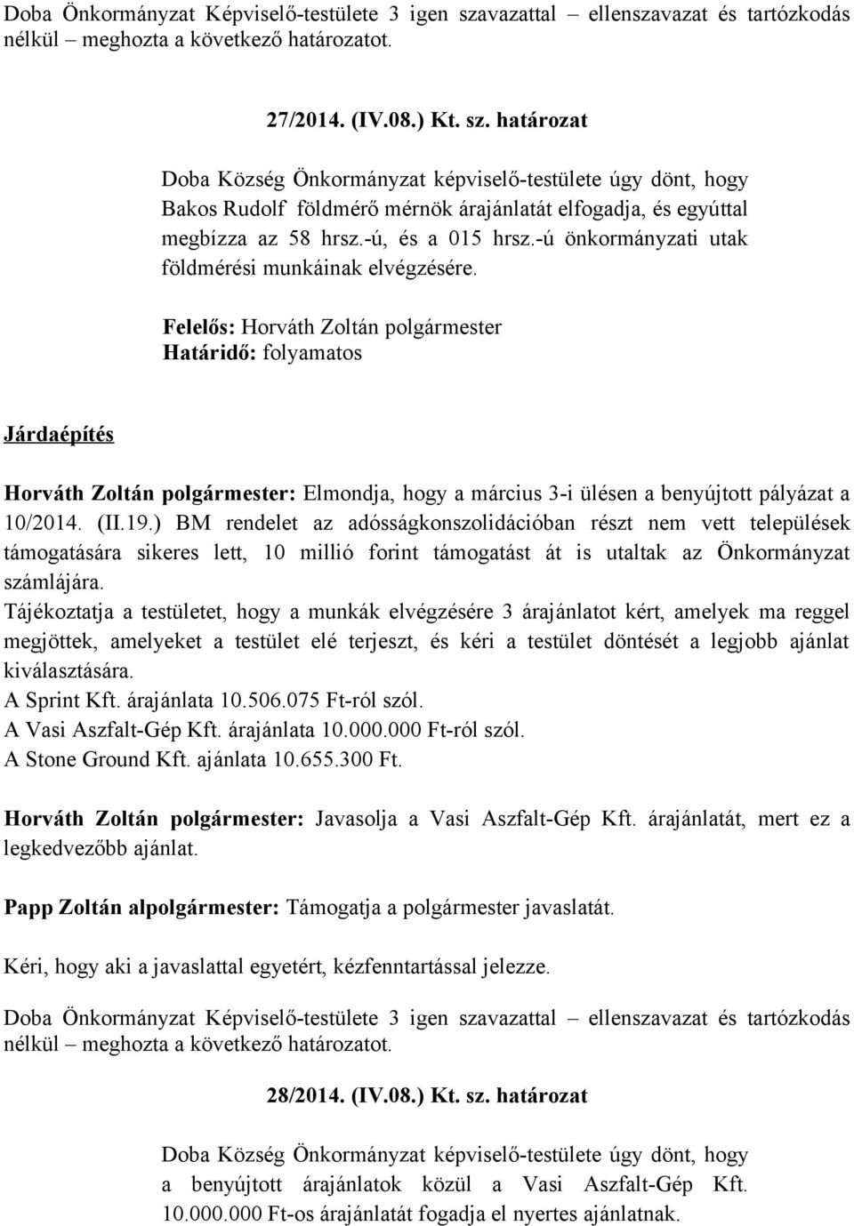 ) BM rendelet az adósságkonszolidációban részt nem vett települések támogatására sikeres lett, 10 millió forint támogatást át is utaltak az Önkormányzat számlájára.