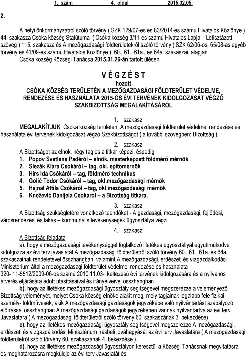 szakasza és A mezőgazdasági földterületekről szóló törvény ( SZK 62/06-os, 65/08-as egyéb törvény és 41/09-es számú Hivatalos Közlönye ) 60., 61., 61a., és 64a.