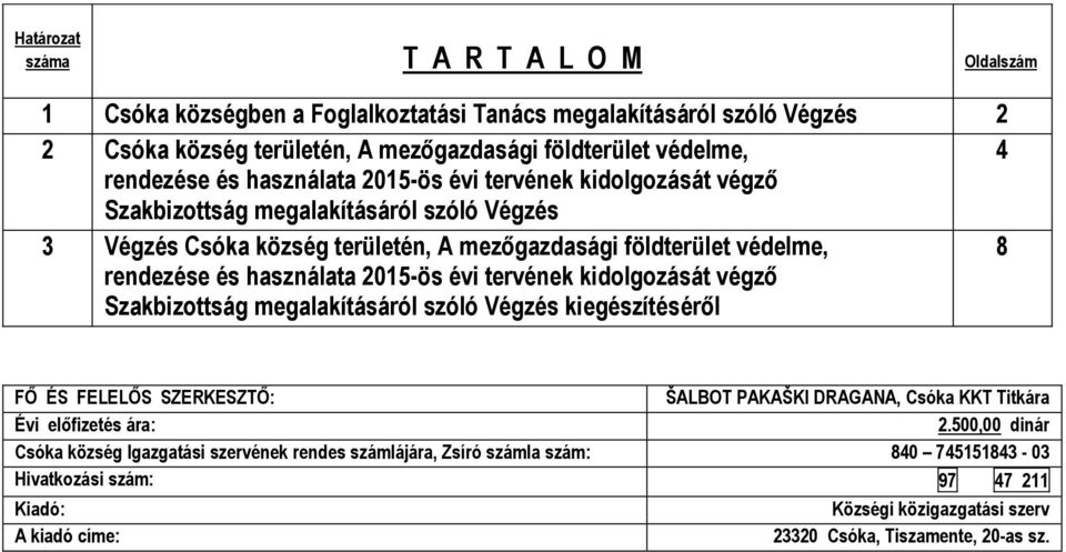 évi tervének kidolgozását végző Szakbizottság megalakításáról szóló Végzés kiegészítéséről 8 FŐ ÉS FELELŐS SZERKESZTŐ: ŠALBOT PAKAŠKI DRAGANA, Csóka KKT Titkára Évi előfizetés ára: 2.