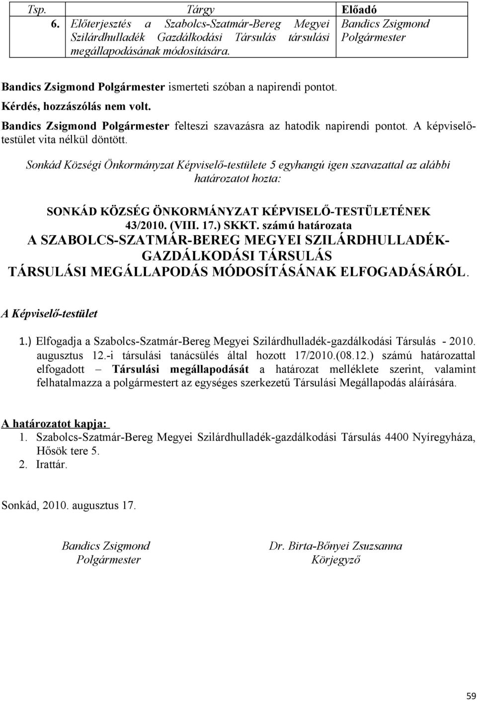 Sonkád Községi Önkormányzat Képviselő-testülete 5 egyhangú igen szavazattal az alábbi SONKÁD KÖZSÉG ÖNKORMÁNYZAT KÉPVISELŐ-TESTÜLETÉNEK 43/2010. (VIII. 17.) SKKT.