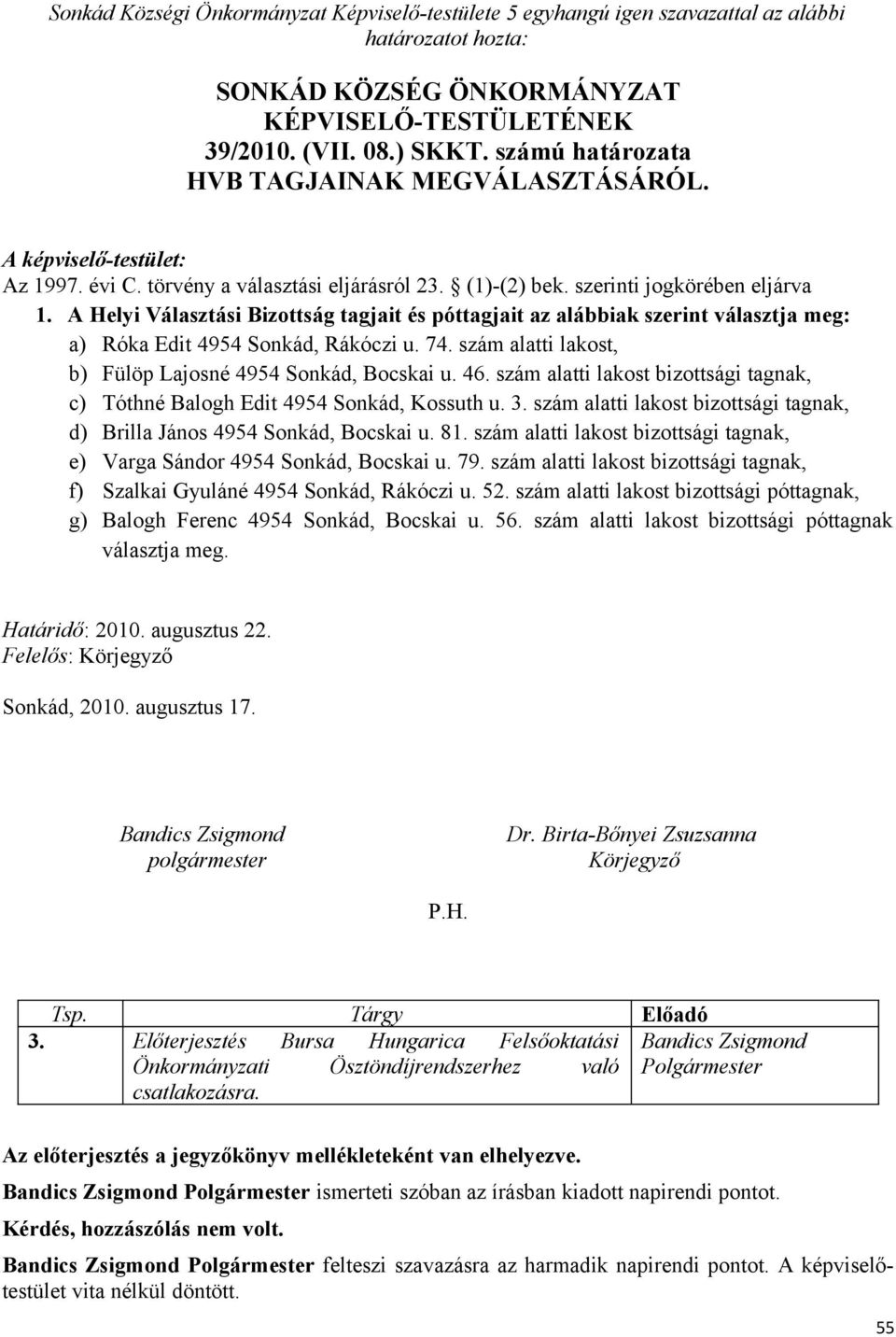 A Helyi Választási Bizottság tagjait és póttagjait az alábbiak szerint választja meg: a) Róka Edit 4954 Sonkád, Rákóczi u. 74. szám alatti lakost, b) Fülöp Lajosné 4954 Sonkád, Bocskai u. 46.