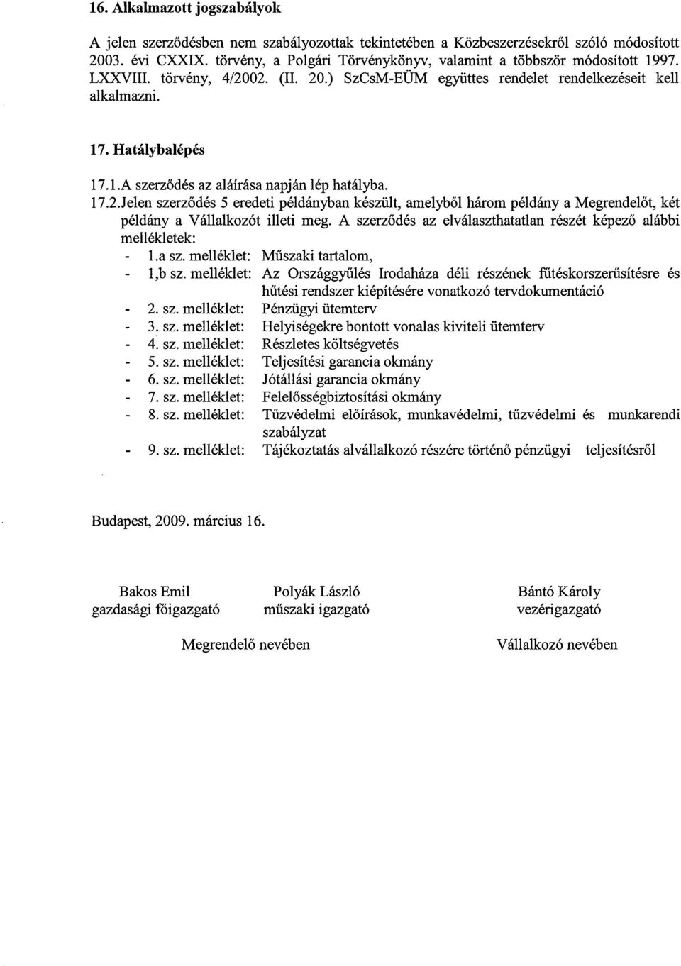 17.2.Jelen szerződés 5 eredeti példányban készült, amelyből három példány a Megrendelőt, két példány a Vállalkozót illeti meg. A szerződés az elválaszthatatlan részét képező alábbi mellékletek : 1.