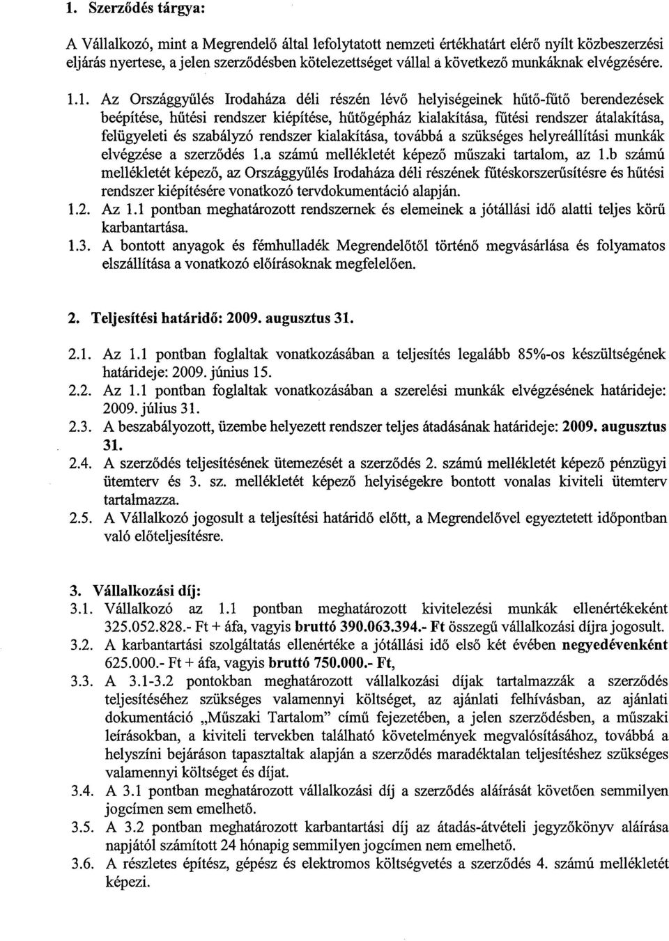 1. Az Országgyűlés Irodaháza déli részén lévő helyiségeinek hűtő-fűtő berendezések beépítése, hűtési rendszer kiépítése, hűtőgépház kialakítása, fűtési rendszer átalakítása, felügyeleti és szabályzó