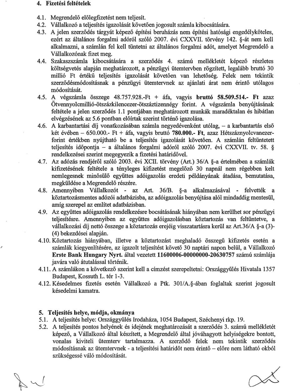 -át nem kell alkalmazni, a számlán fel kell tüntetni az általános forgalmi adót, amelyet Megrendelő a Vállalkozónak fizet meg. 4.4. Szakaszszámla kibocsátására a szerződés 4.