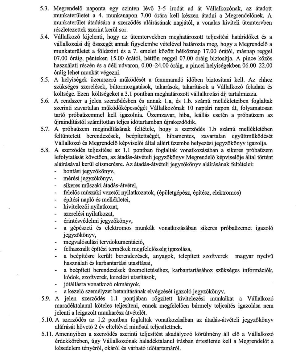 Vállalkozó kijelenti, hogy az ütemtervekben meghatározott teljesítési határidőket és a vállalkozási díj összegét annak figyelembe vételével határozta meg, hogy a Megrendelő a munkaterületet a