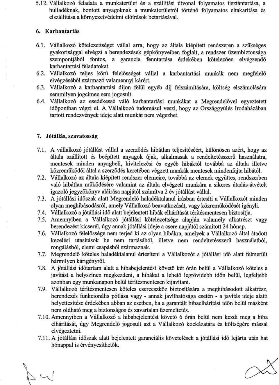 Vállalkozó kötelezettséget vállal arra, hogy az általa kiépített rendszeren a szükséges gyakorisággal elvégzi a berendezések gépkönyveiben foglalt, a rendszer üzembiztonsága szempontjából fontos, a