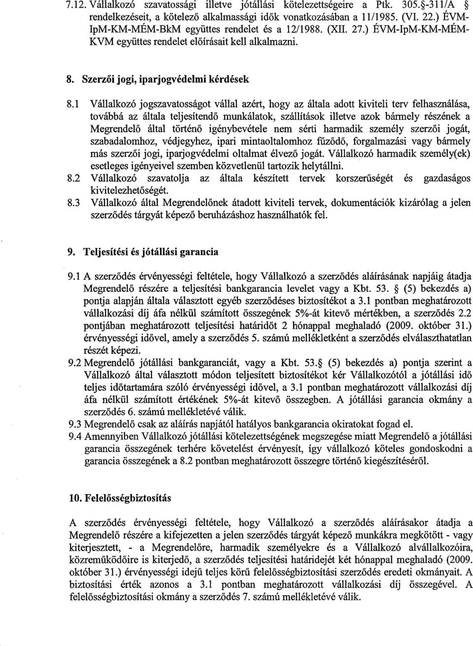 1 Vállalkozó jogszavatosságot vállal azért, hogy az általa adott kiviteli terv felhasználása, továbbá az általa teljesítendő munkálatok, szállítások illetve azok bármely részének a Megrendelő által