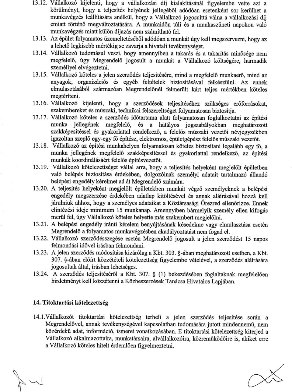 anélkül, hogy a Vállalkozó jogosulttá válna a vállalkozási díj emiatt történő megváltoztatására. A munkaidőn túli és a munkaszüneti napokon való munkavégzés miatt külön díjazás nem számítható fel. 13.