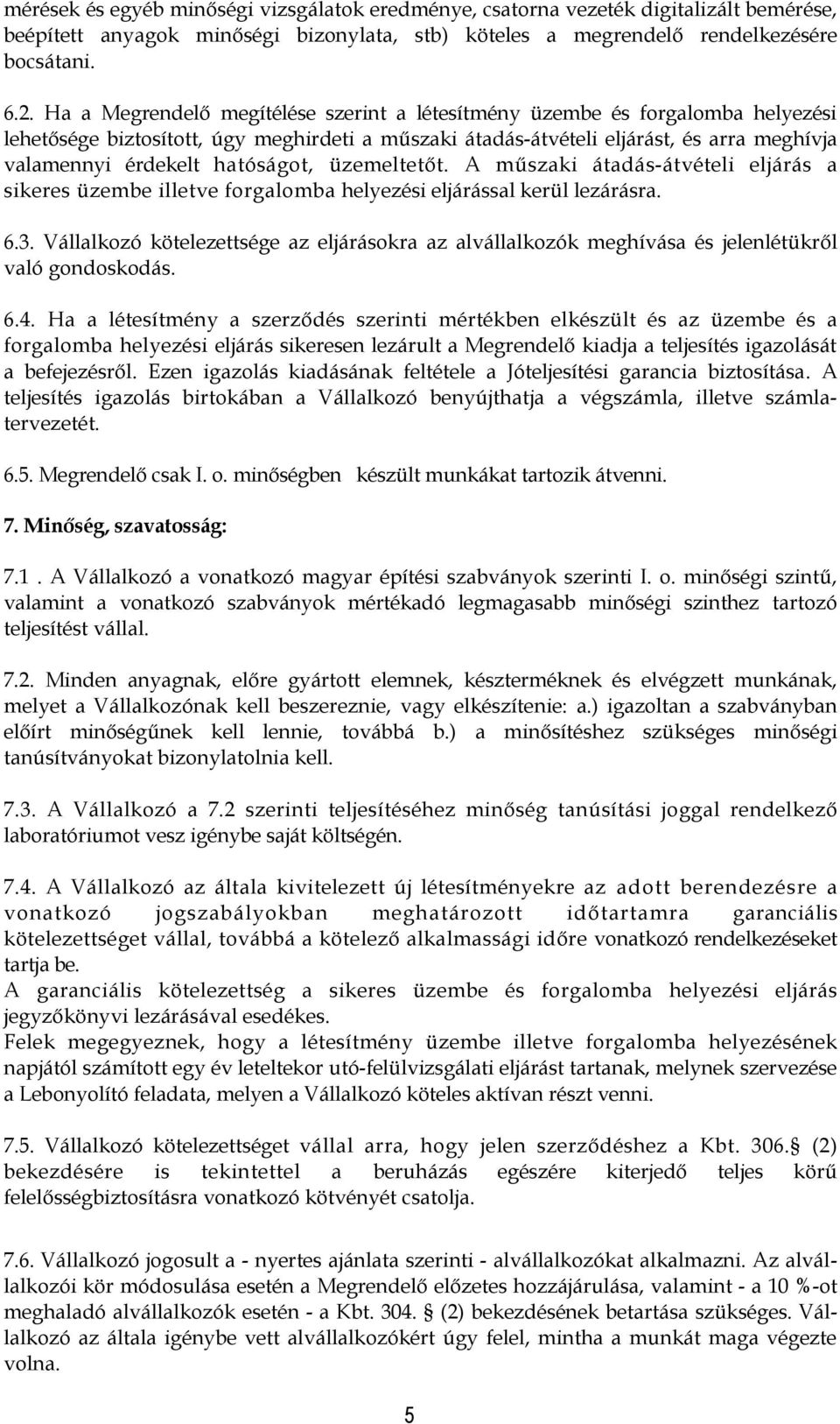 hatóságot, üzemeltetőt. A műszaki átadás-átvételi eljárás a sikeres üzembe illetve forgalomba helyezési eljárással kerül lezárásra. 6.3.