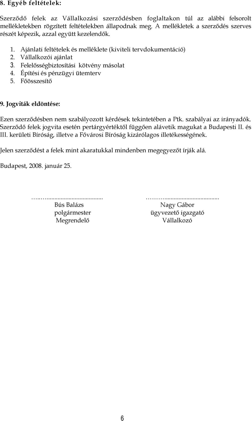 Felelősségbiztosítási kötvény másolat 4. Építési és pénzügyi ütemterv 5. Főösszesítő 9. Jogviták eldöntése: Ezen szerződésben nem szabályozott kérdések tekintetében a Ptk. szabályai az irányadók.