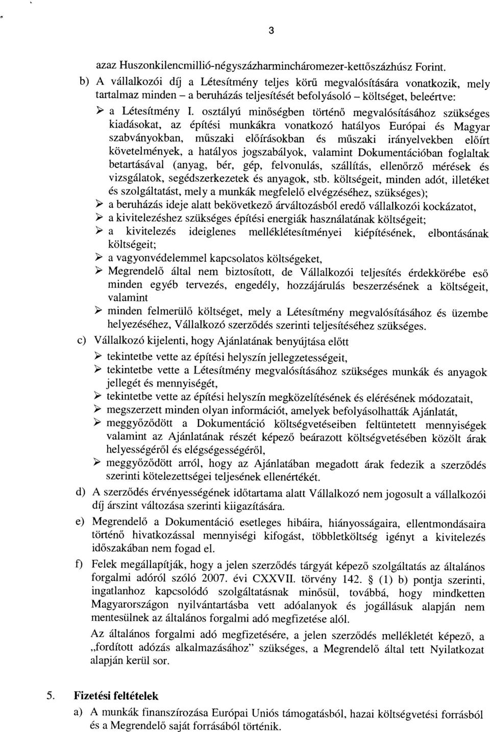 betartásával (anyag, bér, gép, felvonulás, szállítás, ellenőrző mérések és vizsgálatok, segédszerkezetek és anyagok, stb. költségeit, minden adót, illetéket a Létesítmény I.