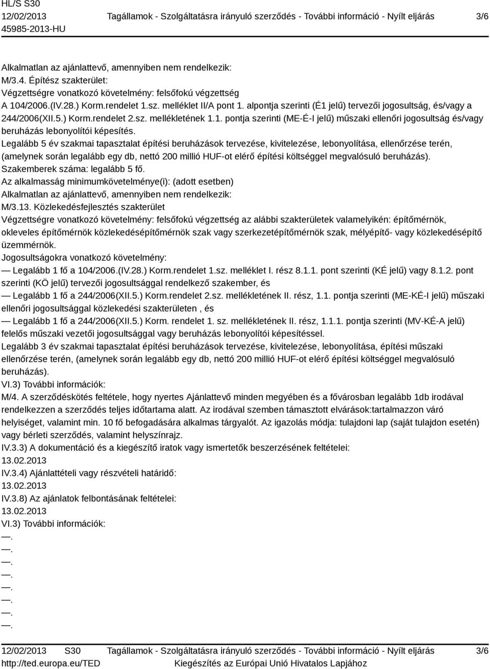 Legalább 5 év szakmai tapasztalat építési beruházások tervezése, kivitelezése, lebonyolítása, ellenőrzése terén, (amelynek során legalább egy db, nettó 200 millió HUF-ot elérő építési költséggel