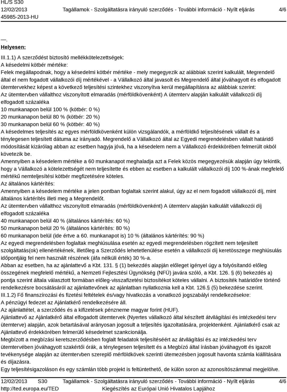 nem fogadott vállalkozói díj mértékével - a Vállalkozó által javasolt és Megrendelő által jóváhagyott és elfogadott ütemtervekhez képest a következő teljesítési szintekhez viszonyítva kerül