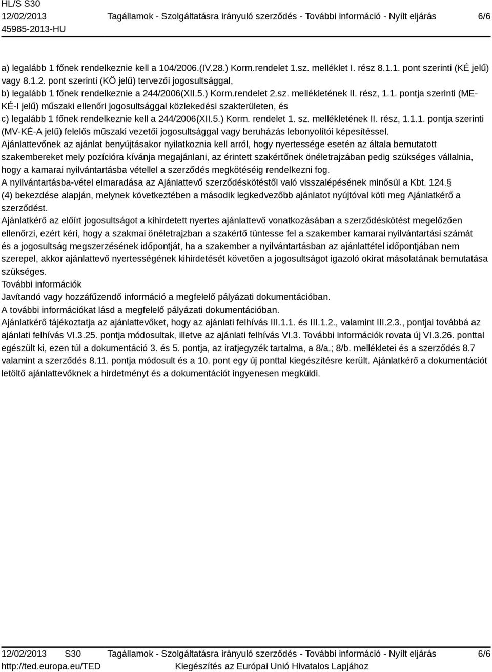 5.) Korm. rendelet 1. sz. mellékletének II. rész, 1.1.1. pontja szerinti (MV-KÉ-A jelű) felelős műszaki vezetői jogosultsággal vagy beruházás lebonyolítói képesítéssel.