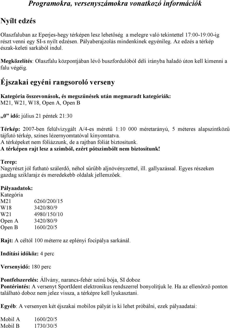 Éjszakai egyéni rangsoroló verseny Kategória összevonások, és megszőnések után megmaradt kategóriák: M21, W21, W18, Open A, Open B 0 idı: július 21 péntek 21:30 Térkép: 2007-ben felülvizygált A/4-es
